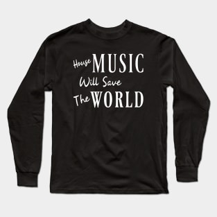 House music will save the world Long Sleeve T-Shirt